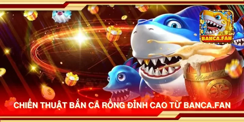 Chiến thuật bắn cá rồng đỉnh cao từ getembark.co