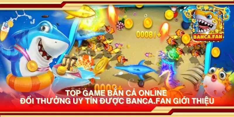 Top game bắn cá online đổi thưởng uy tín được getembark.co giới thiệu