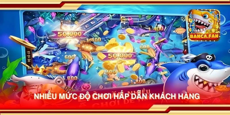 Nhiều mức độ chơi hấp dẫn khách hàng