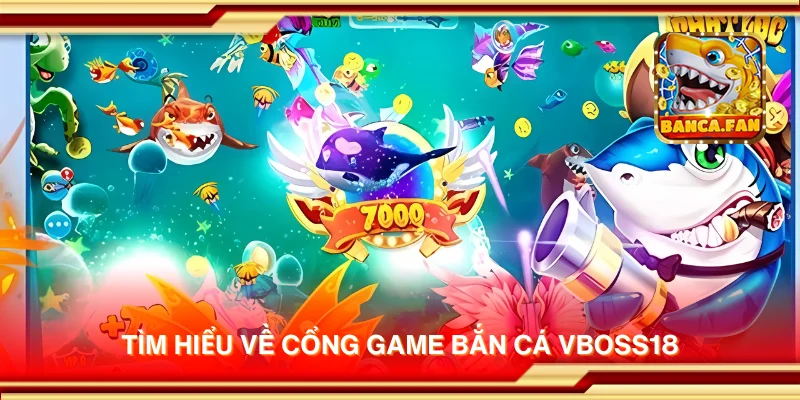 Tìm hiểu về cổng game bắn cá Vboss18