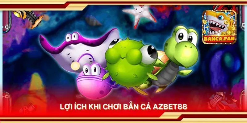 Lợi ích khi chơi bắn cá Azbet88