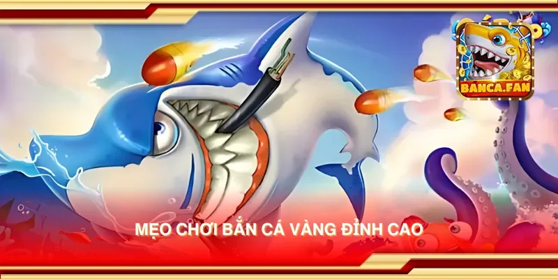 Mẹo chơi bắn cá vàng đỉnh cao