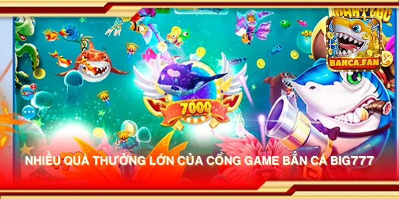 Khám phá cổng game bắn cá Big777 – Trò chơi bắn cá cực hot, phần thưởng lớn