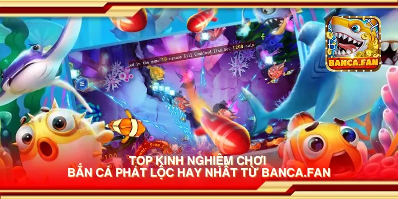 Top kinh nghiệm chơi bắn cá phát lộc hay nhất từ getembark.co